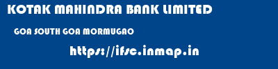 KOTAK MAHINDRA BANK LIMITED  GOA SOUTH GOA MORMUGAO   ifsc code
